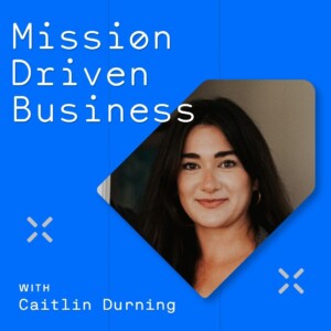Episode artwork for How to Build a Mission-Driven Marketing Business with Caitlin Durning